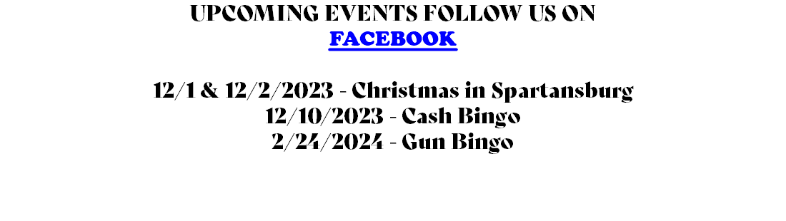 UPCOMING EVENTS FOLLOW US ON FACEBOOK 12/1 & 12/2/2023 - Christmas in Spartansburg 12/10/2023 - Cash Bingo 2/24/2024 - Gun Bingo 